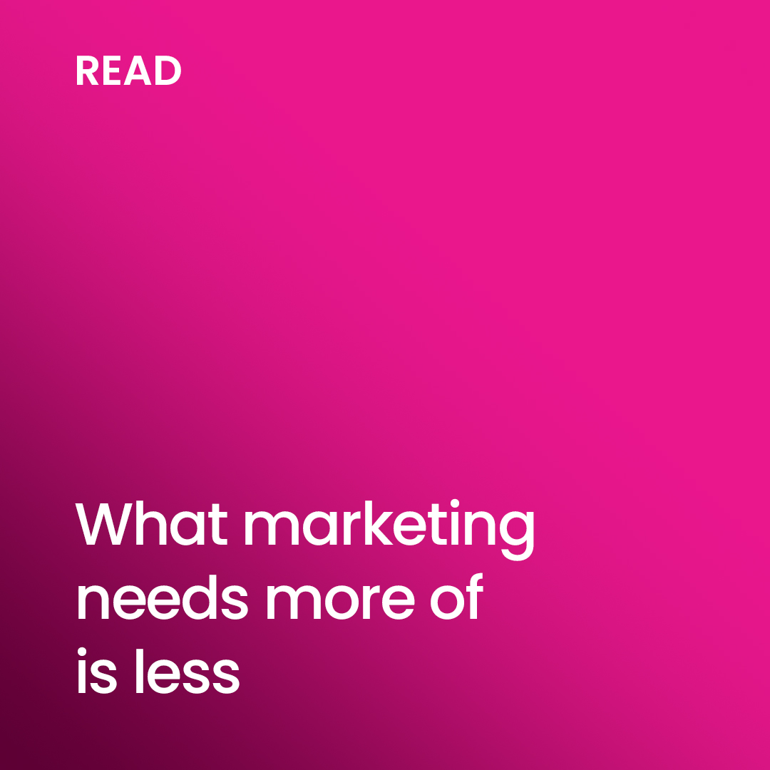 What marketing needs more of is less